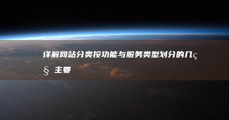 详解网站分类：按功能与服务类型划分的几种主要形式